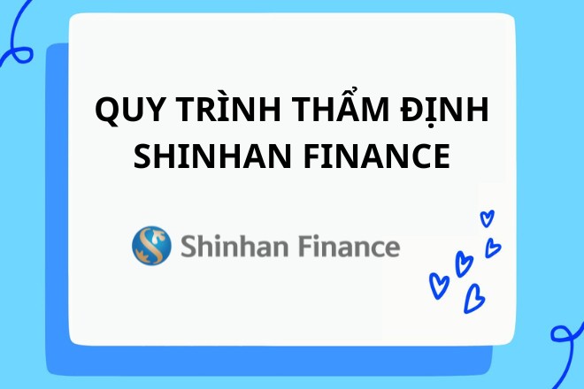 Tìm hiểu về quy trình thẩm định Shinhan Finance